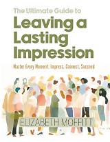 The Ultimate Guide to Impress People: Master the Art of Making an Impression